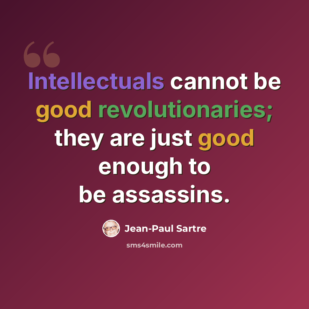 “Intellectuals cannot be good revolutionaries; they are just good enough to be assassins.” quote by Jean-Paul Sartre