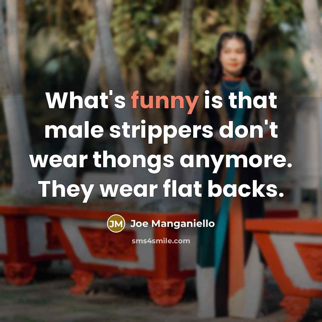 “What's funny is that male strippers don't wear thongs anymore. They wear flat backs.” quote by Joe Manganiello