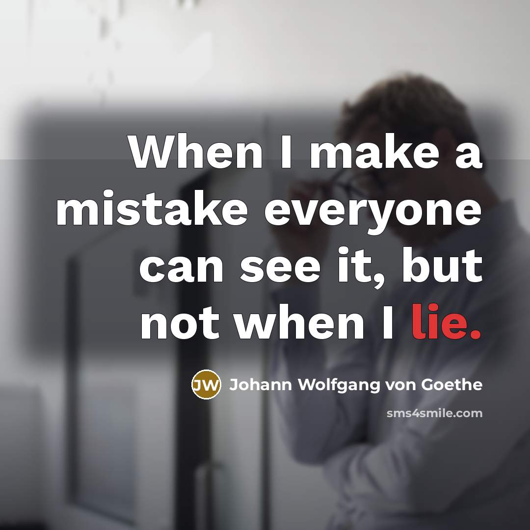 “When I make a mistake everyone can see it, but not when I lie.” quote by Johann Wolfgang von Goethe