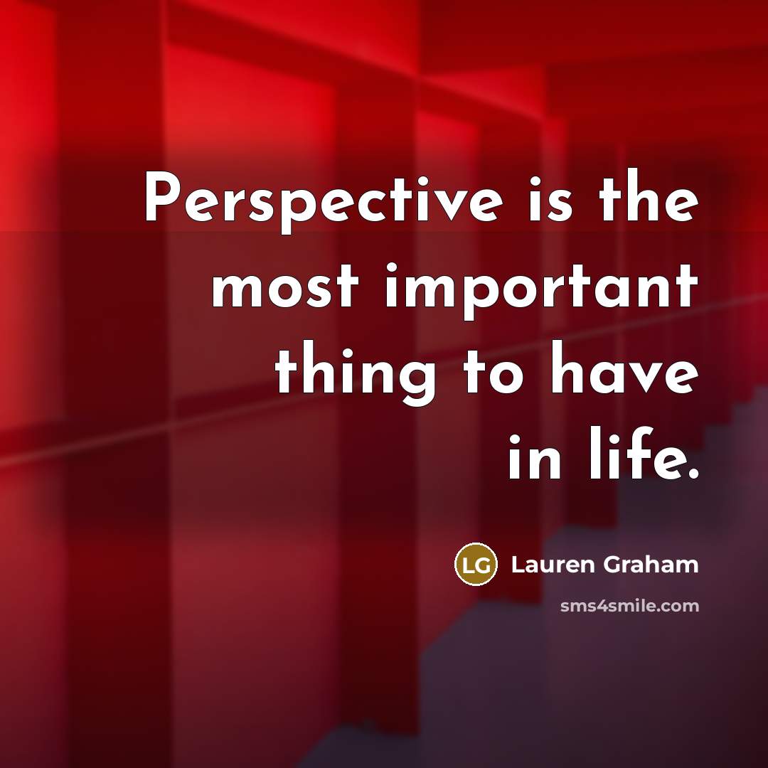 “Perspective is the most important thing to have in life.” quote by Lauren Graham