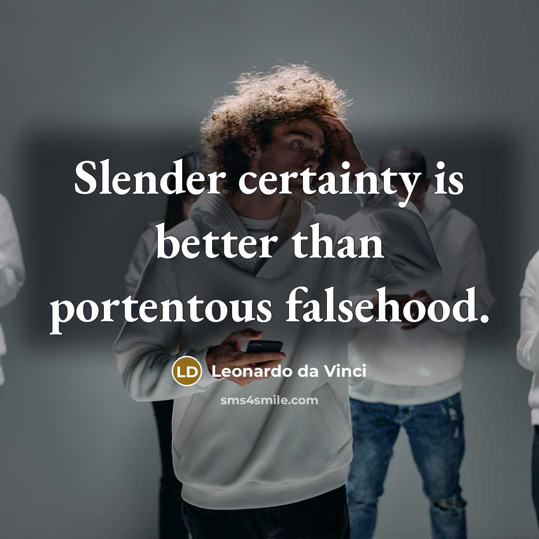“Slender certainty is better than portentous falsehood.” quote by Leonardo da Vinci