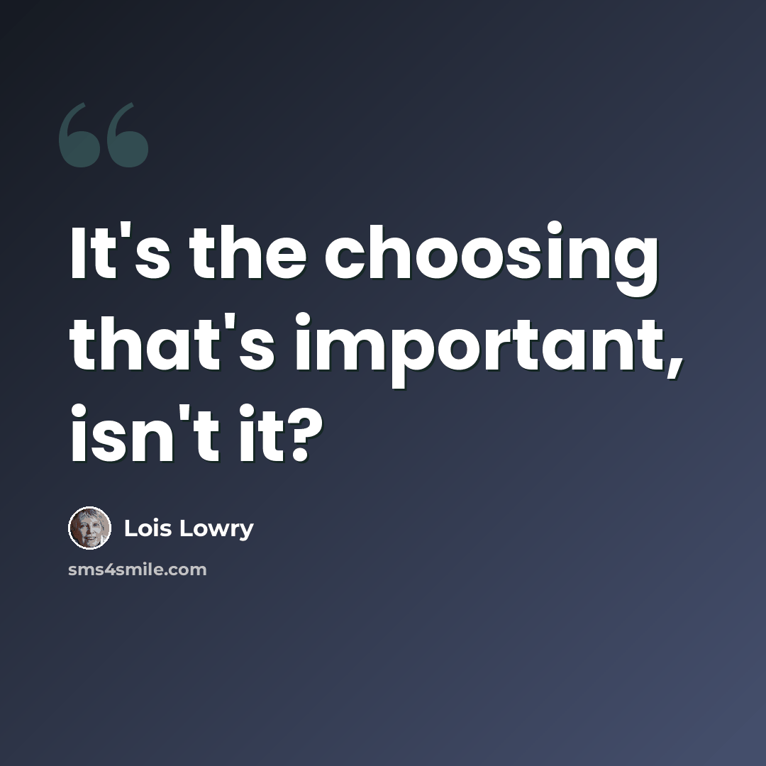 “It's the choosing that's important, isn't it?” quote by Lois Lowry
