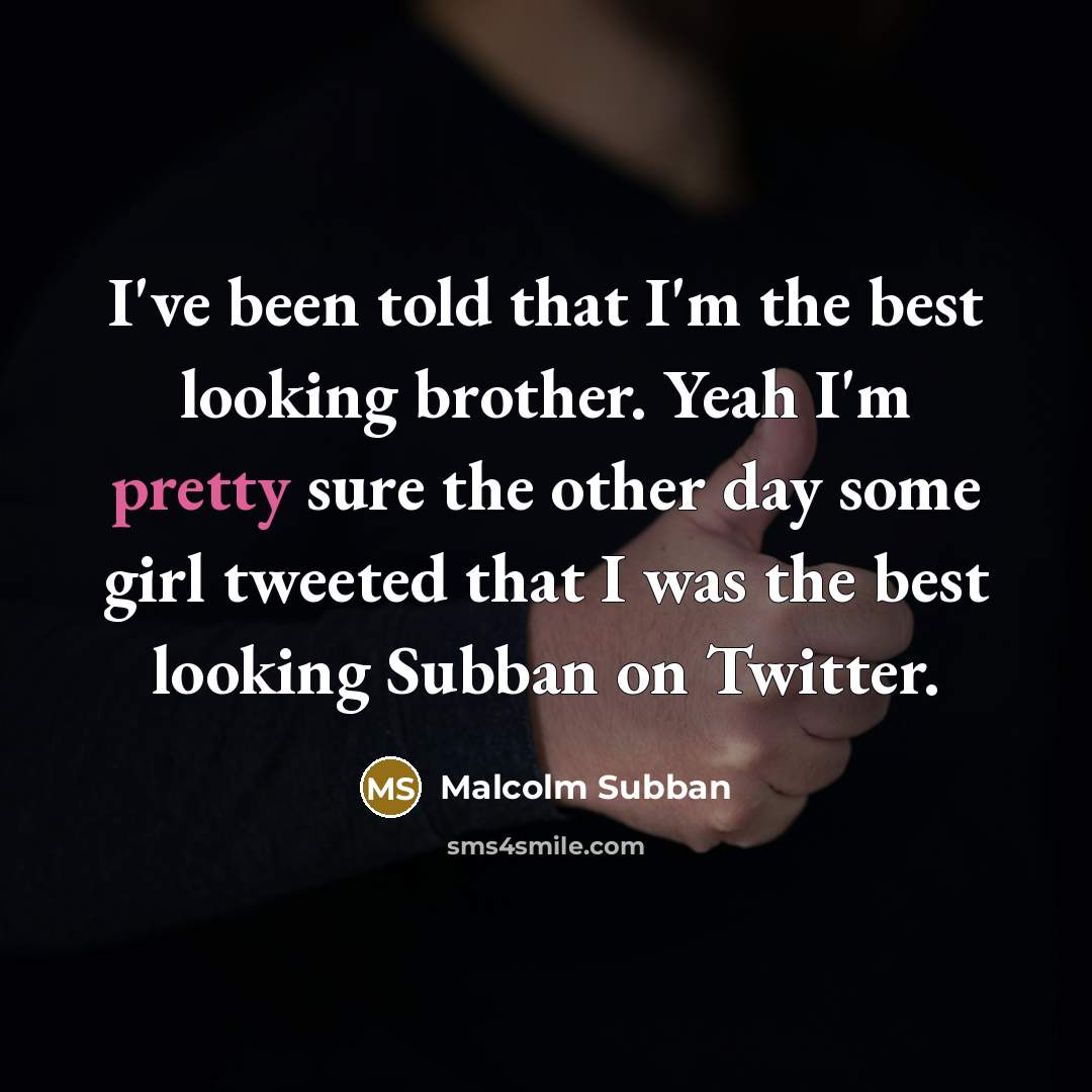 “I've been told that I'm the best looking brother. Yeah I'm pretty sure the other day some girl tweeted that I was the best looking Subban on Twitter.” quote by Malcolm Subban