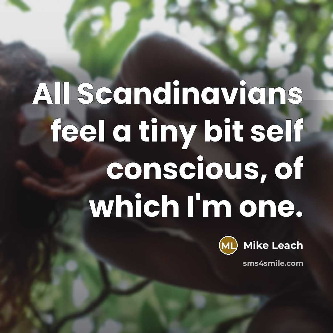 “All Scandinavians feel a tiny bit self conscious, of which I'm one.” quote by Mike Leach