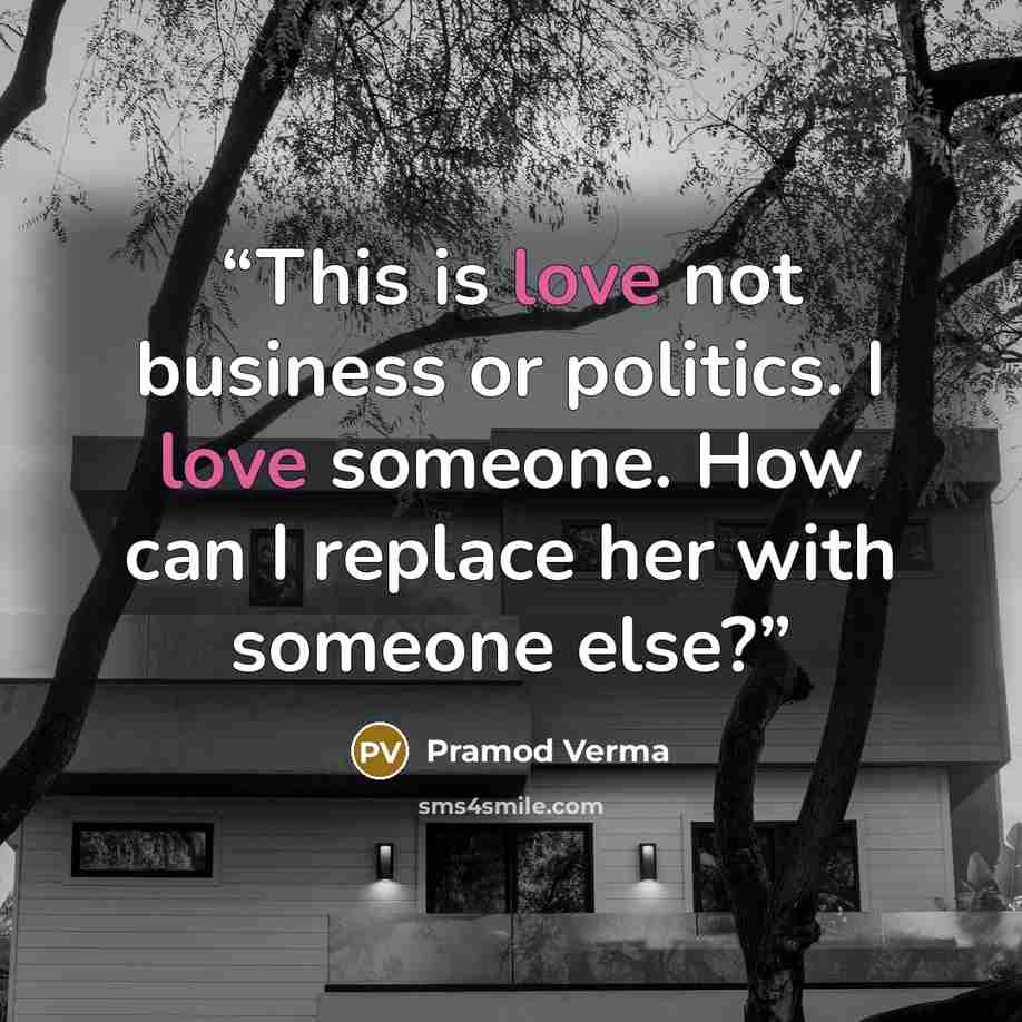 “This is love not business or politics. I love someone. How can I replace her with someone else?” quote by Pramod Verma