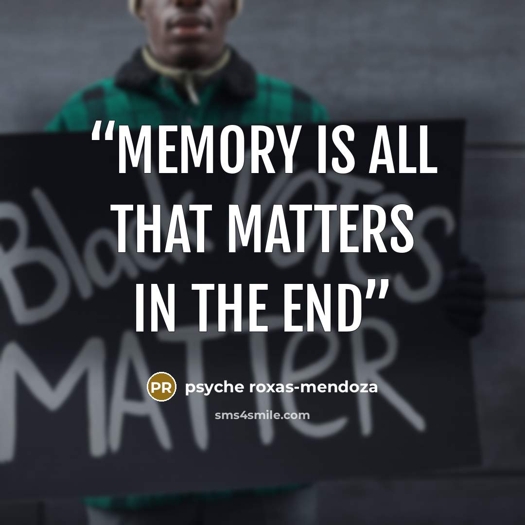 “Memory is all that matters in the end” quote by Psyche Roxas-Mendoza
