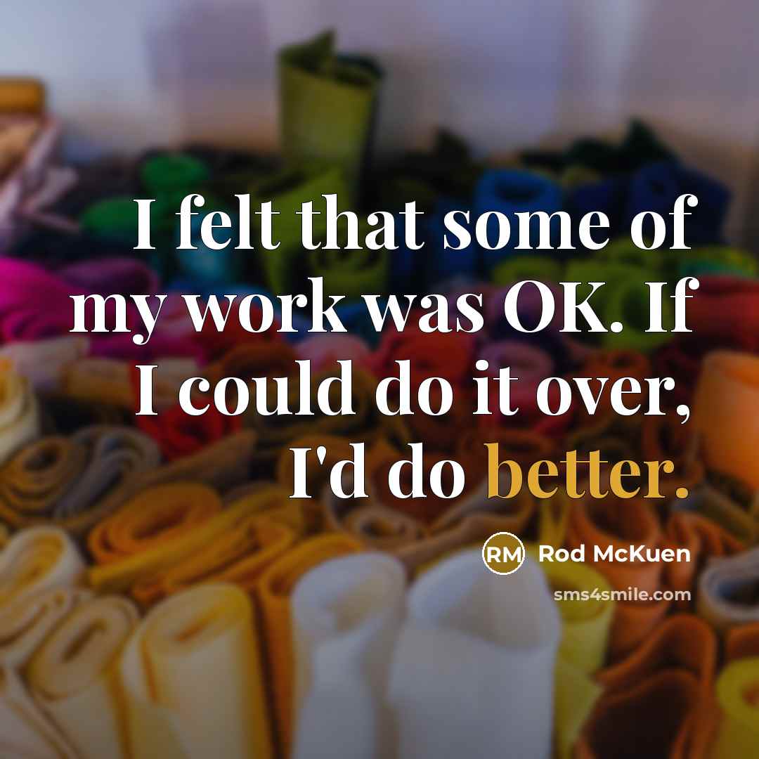 “I felt that some of my work was OK. If I could do it over, I'd do better.” quote by Rod McKuen