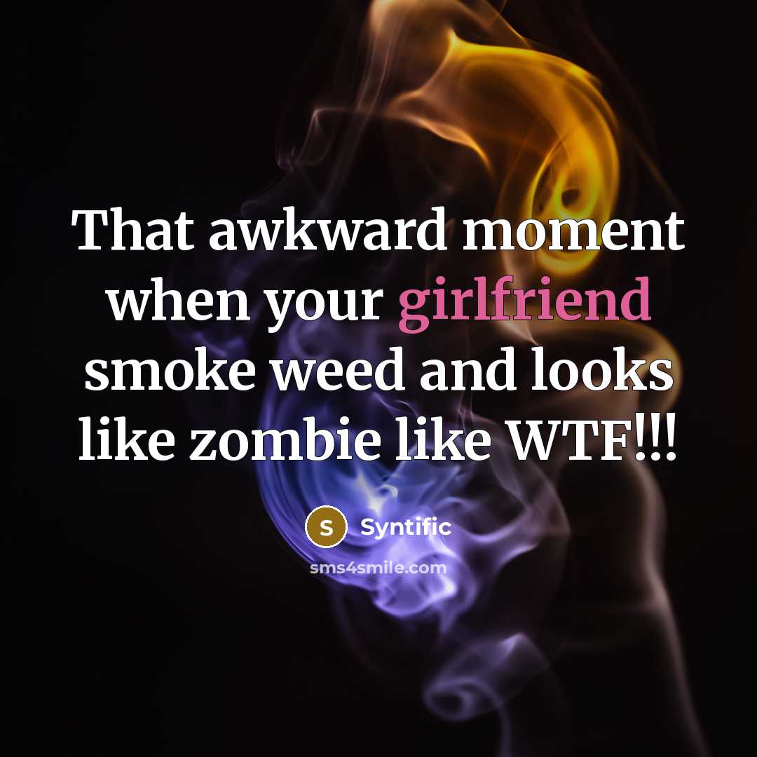“That awkward moment when your girlfriend smoke weed and looks like zombie like WTF!!!” quote by Syntific