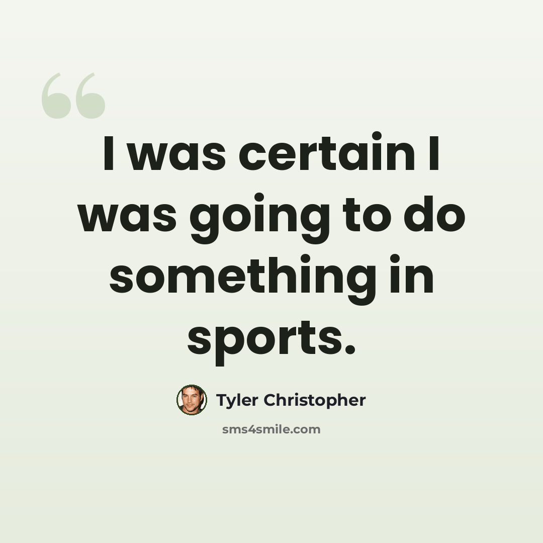 “I was certain I was going to do something in sports.” quote by Tyler Christopher