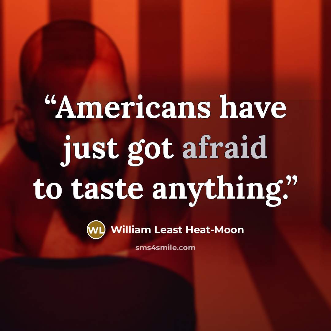 “Americans have just got afraid to taste anything.” quote by William Least Heat-Moon