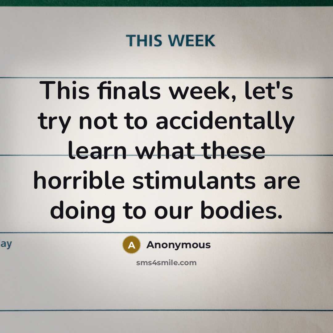 “This finals week, let's try not to accidentally learn what these horrible stimulants are doing to our bodies.” quote by Anonymous