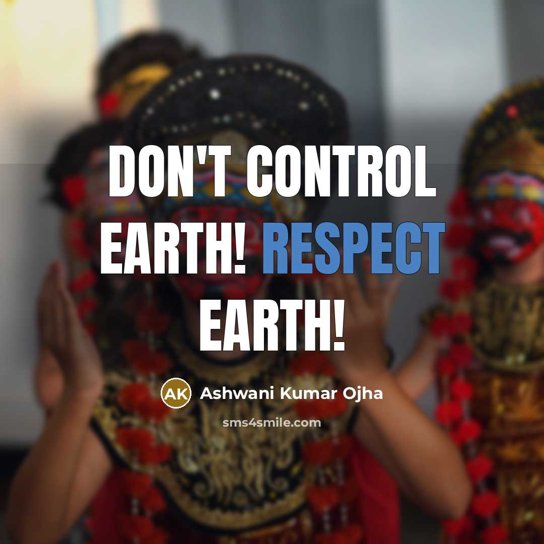 “Don't Control Earth! Respect Earth!” quote by Ashwani Kumar Ojha