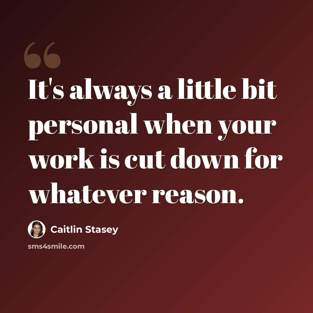 “It's always a little bit personal when your work is cut down for whatever reason.” quote by Caitlin Stasey
