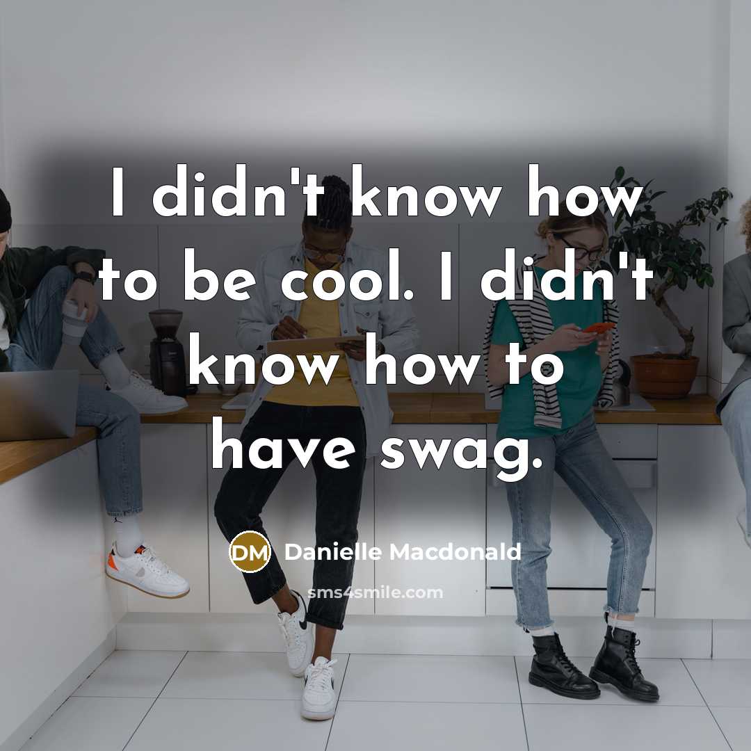 “I didn't know how to be cool. I didn't know how to have swag.” quote by Danielle Macdonald