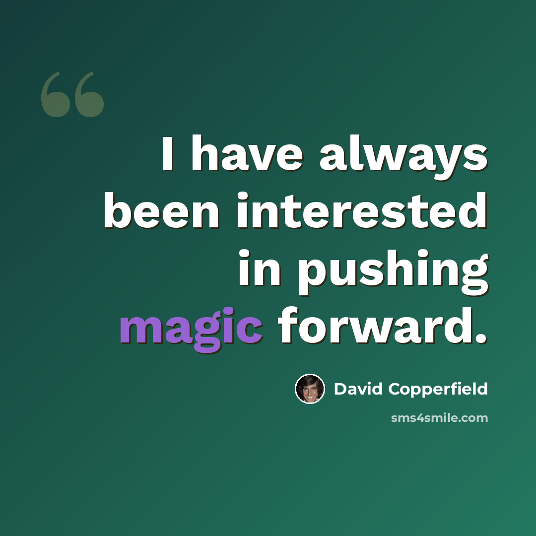 “I have always been interested in pushing magic forward.” quote by David Copperfield