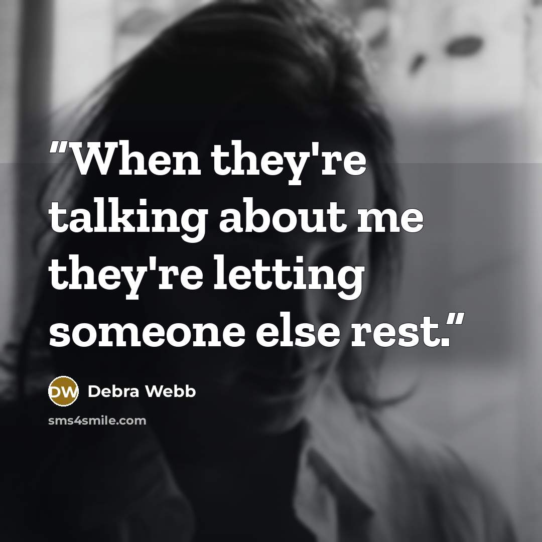 “When they're talking about me they're letting someone else rest.” quote by Debra Webb