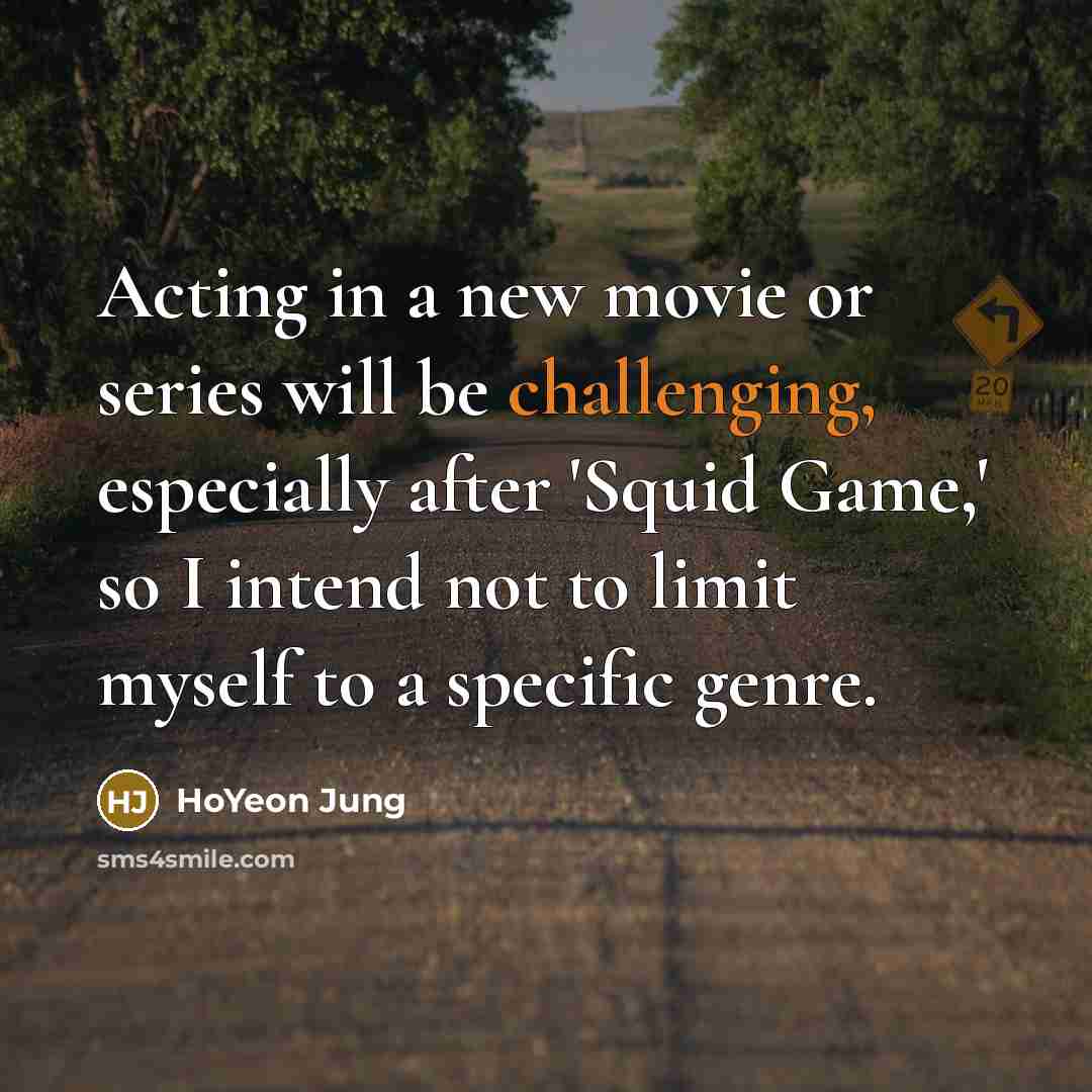 “Acting in a new movie or series will be challenging, especially after 'Squid Game,' so I intend not to limit myself to a specific genre.” quote by HoYeon Jung