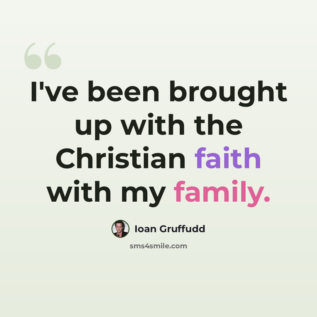 “I've been brought up with the Christian faith with my family.” quote by Ioan Gruffudd