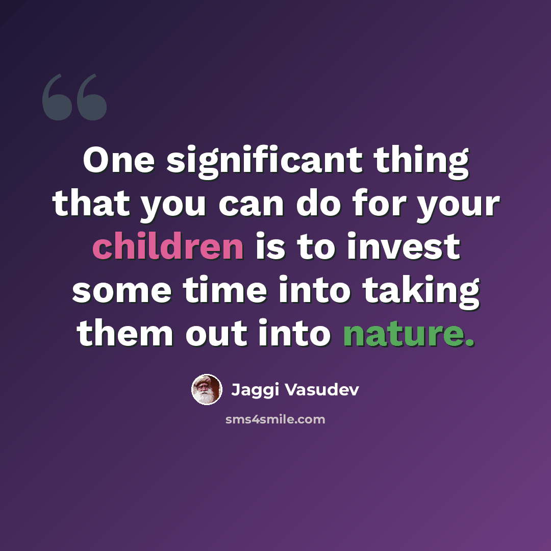 “One significant thing that you can do for your children is to invest some time into taking them out into nature.” quote by Jaggi Vasudev