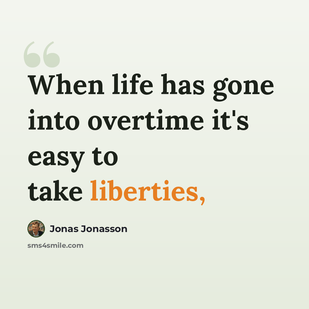 “When life has gone into overtime it's easy to take liberties,” quote by Jonas Jonasson
