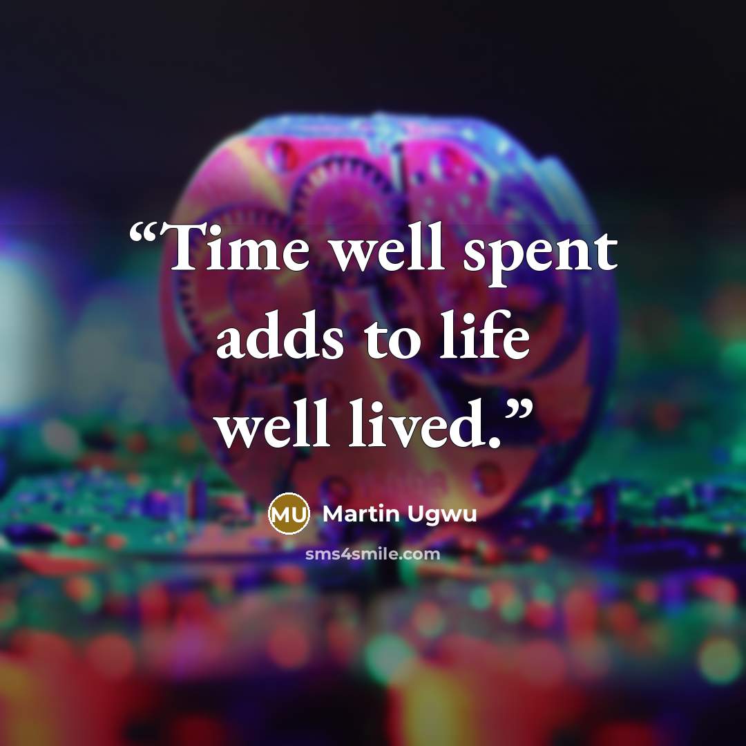 “Time well spent adds to life well lived.” quote by Martin Ugwu