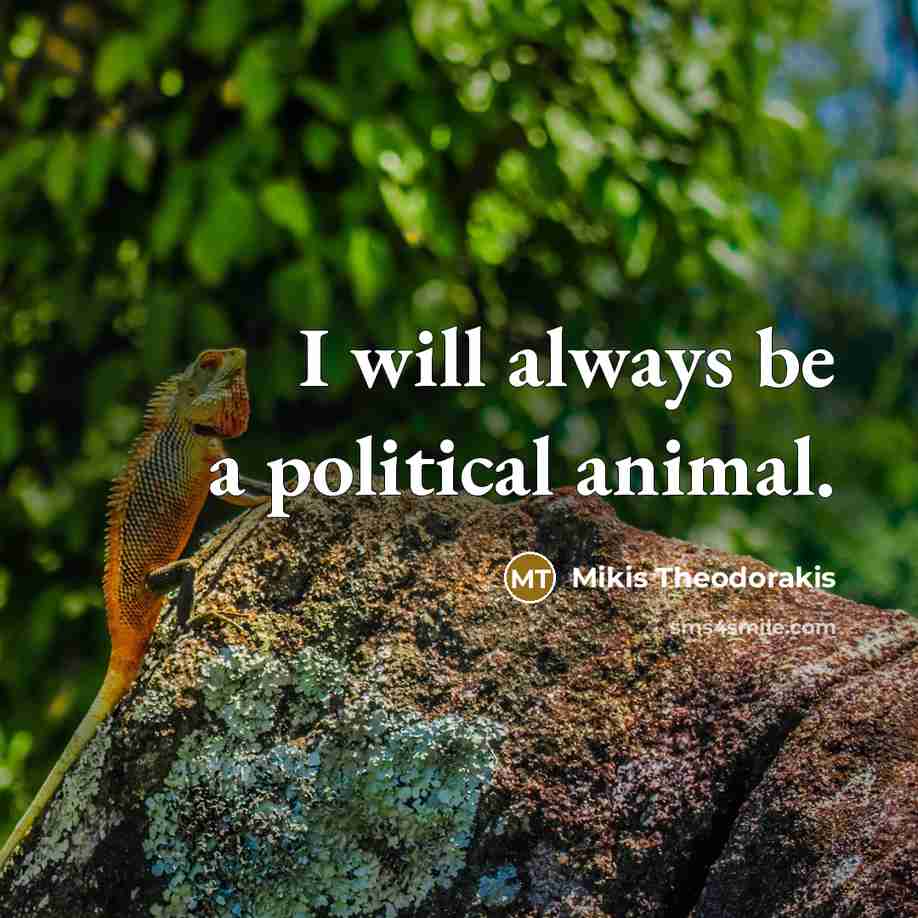 “I will always be a political animal.” quote by Mikis Theodorakis