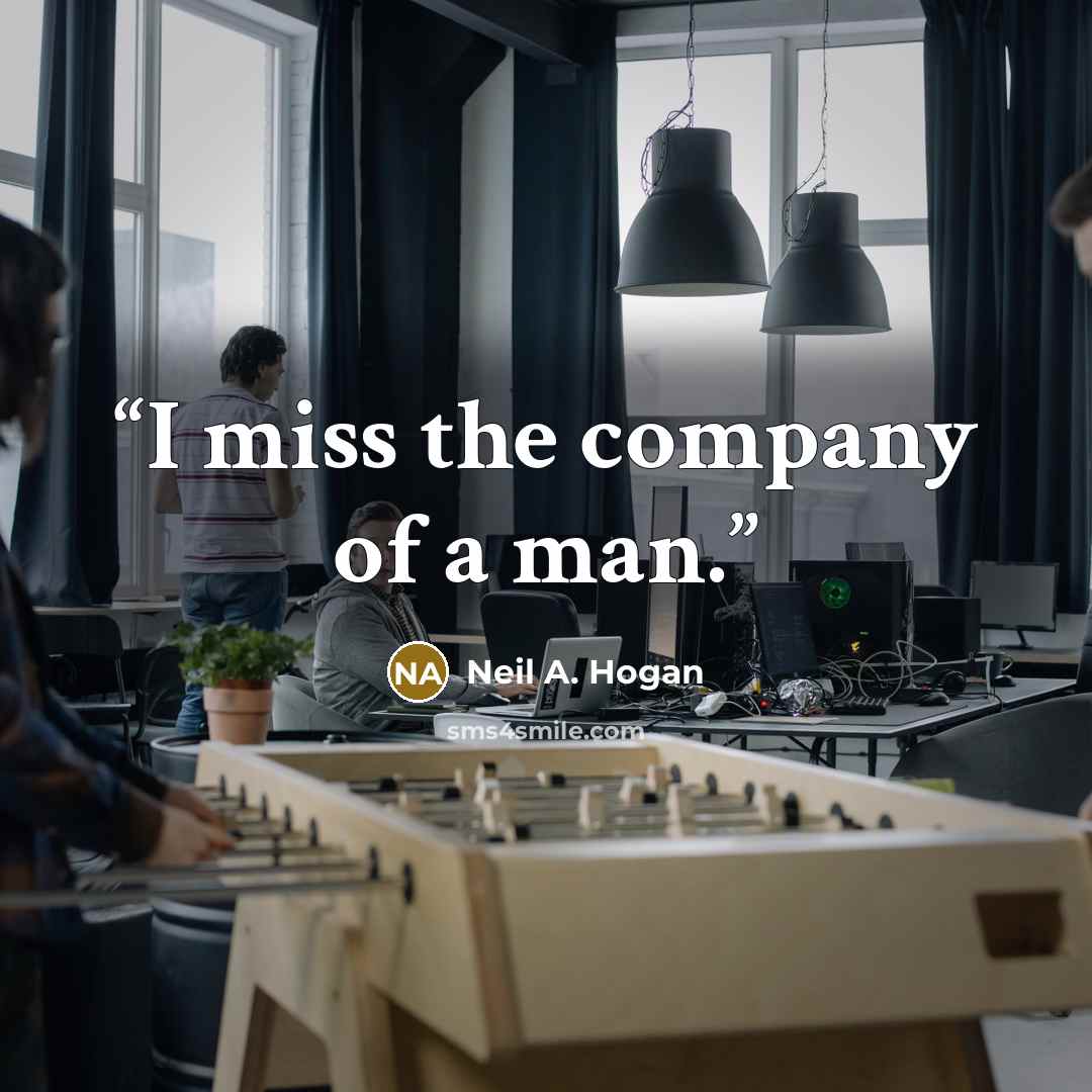 “I miss the company of a man.” quote by Neil A. Hogan