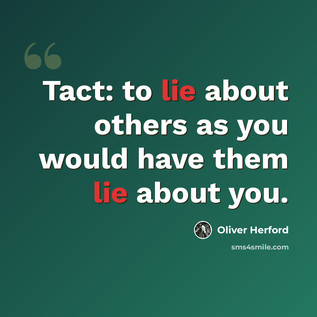 “Tact: to lie about others as you would have them lie about you.” quote by Oliver Herford