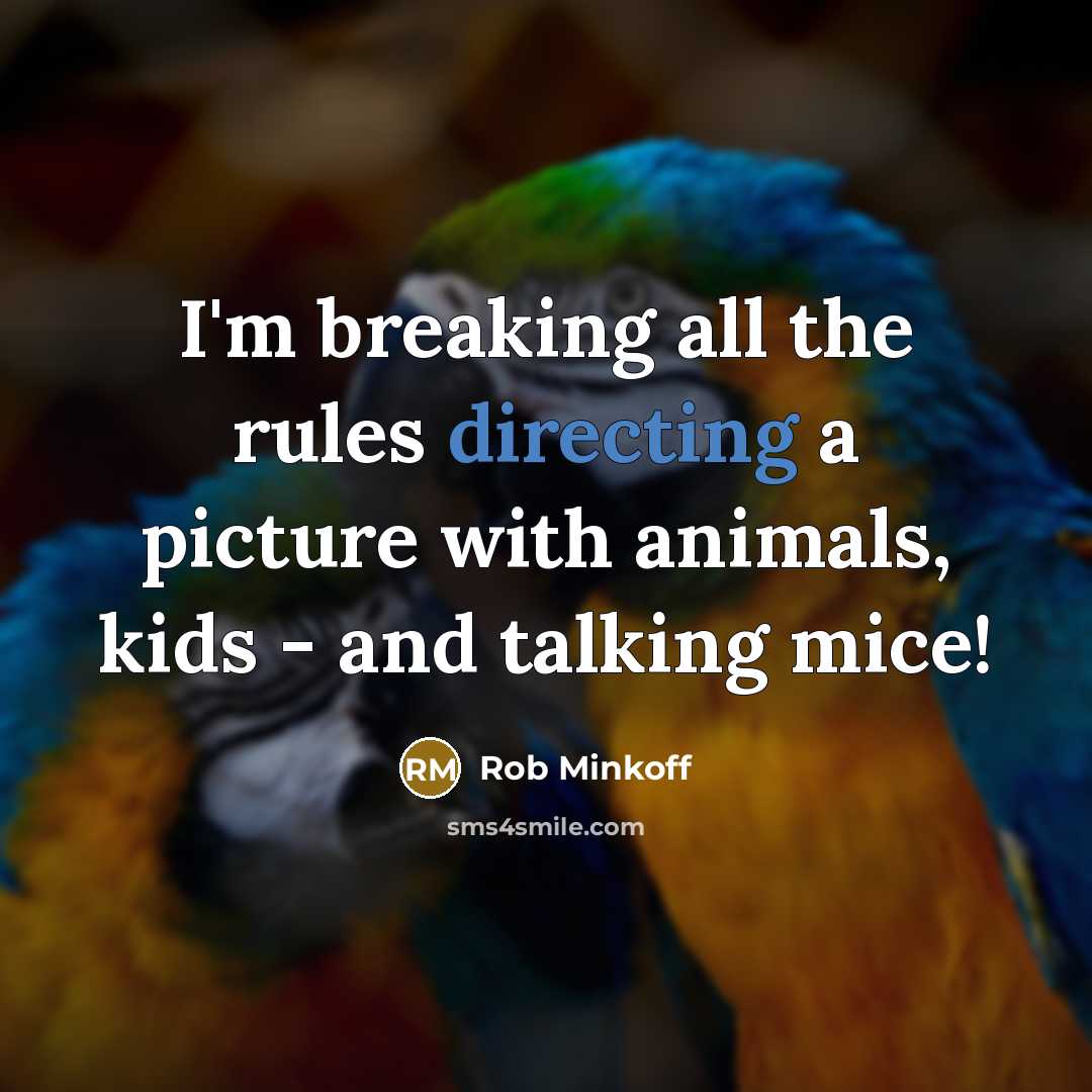 “I'm breaking all the rules directing a picture with animals, kids - and talking mice!” quote by Rob Minkoff