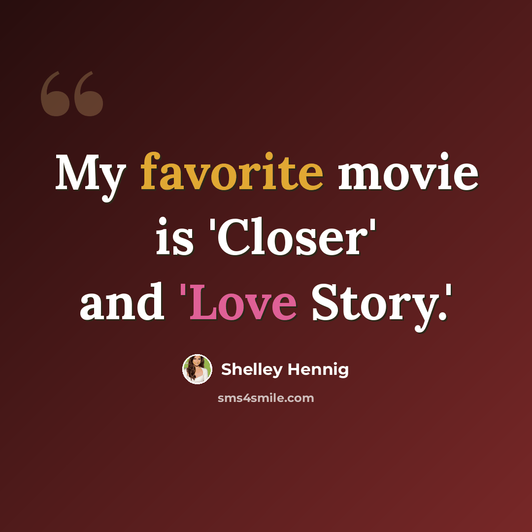 “My favorite movie is 'Closer' and 'Love Story.'” quote by Shelley Hennig
