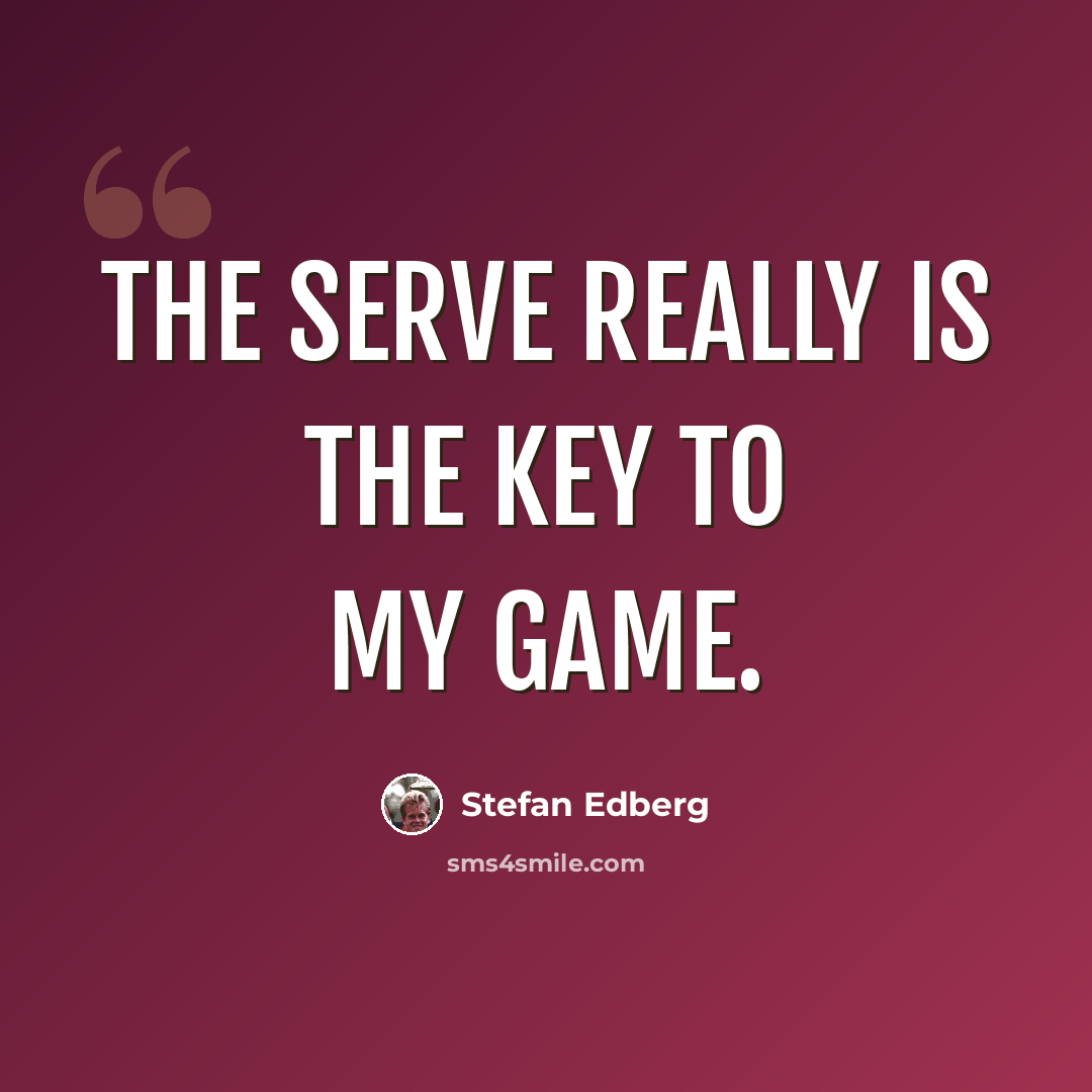 “The serve really is the key to my game.” quote by Stefan Edberg