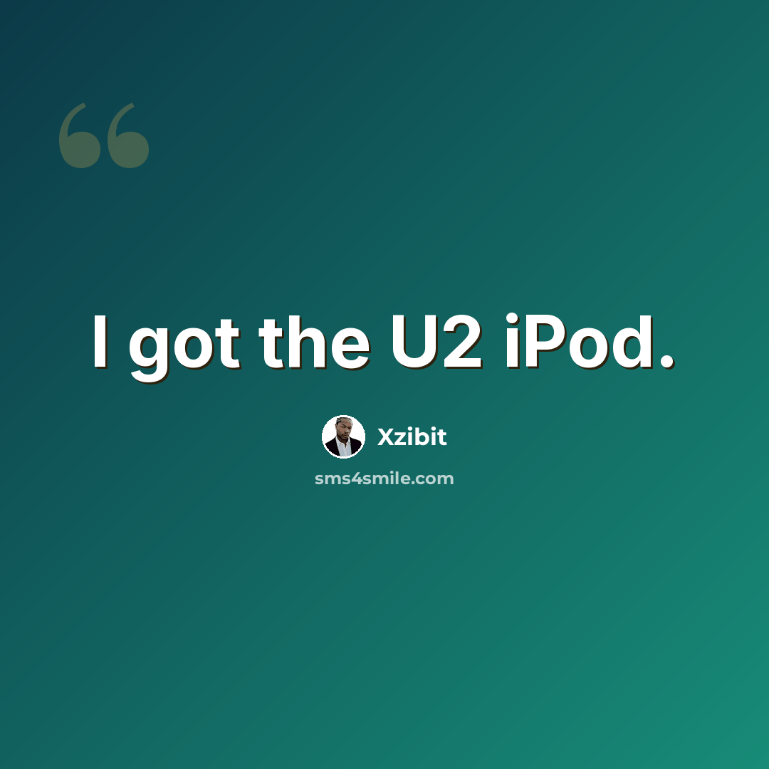 “I got the U2 iPod.” quote by Xzibit