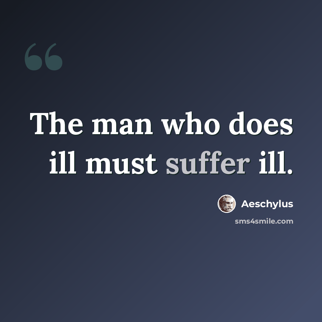 “The man who does ill must suffer ill.” quote by Aeschylus