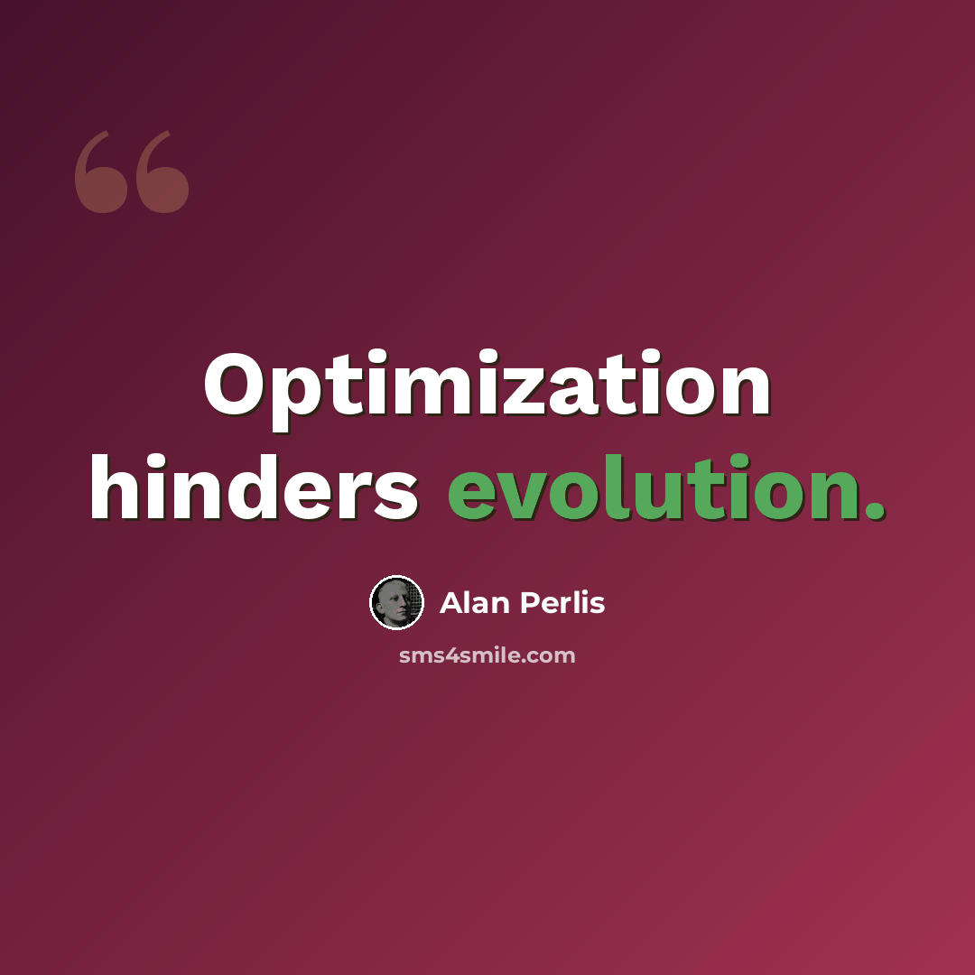 “Optimization hinders evolution.” quote by Alan Perlis