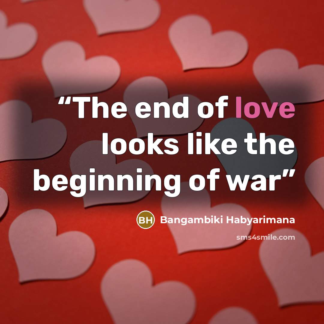 “The end of love looks like the beginning of war” quote by Bangambiki Habyarimana
