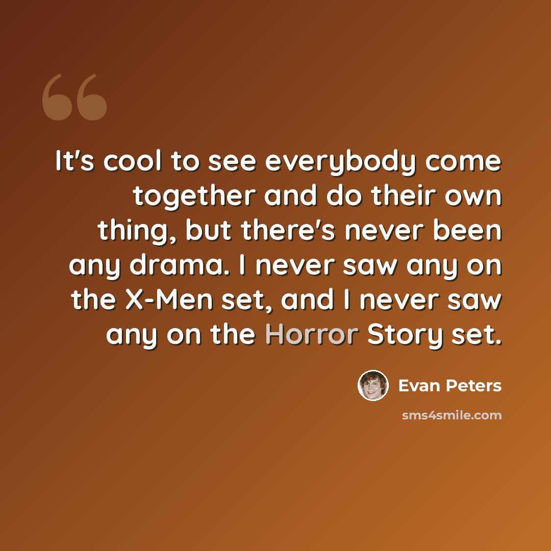 “It's cool to see everybody come together and do their own thing, but there's never been any drama. I never saw any on the X-Men set, and I never saw any on the Horror Story set.” quote by Evan Peters