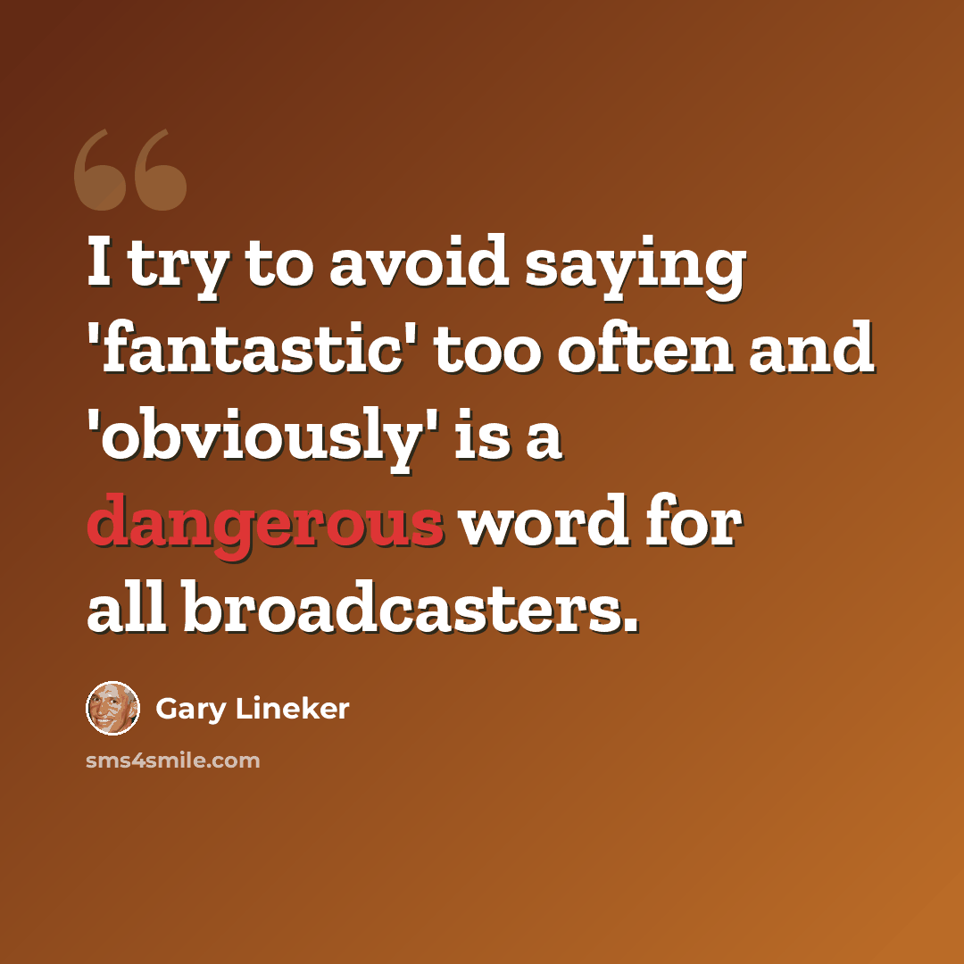 “I try to avoid saying 'fantastic' too often and 'obviously' is a dangerous word for all broadcasters.” quote by Gary Lineker