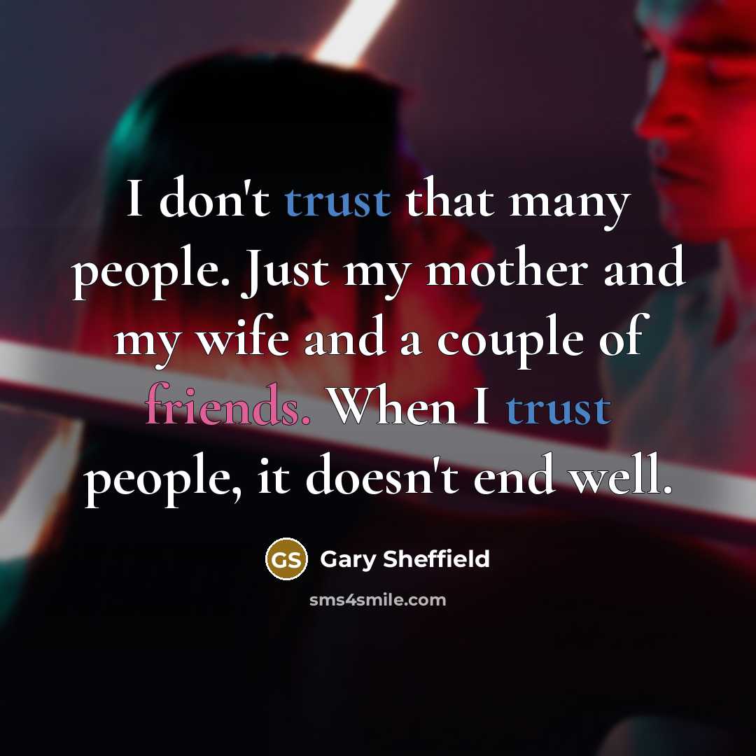 “I don't trust that many people. Just my mother and my wife and a couple of friends. When I trust people, it doesn't end well.” quote by Gary Sheffield