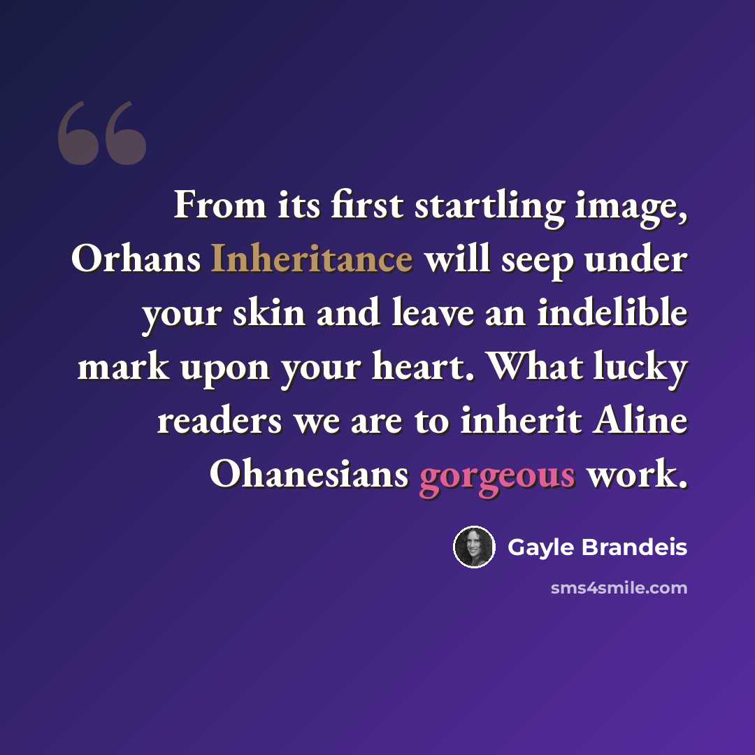 “From its first startling image, Orhans Inheritance will seep under your skin and leave an indelible mark upon your heart. What lucky readers we are to inherit Aline Ohanesians gorgeous work.” quote by Gayle Brandeis