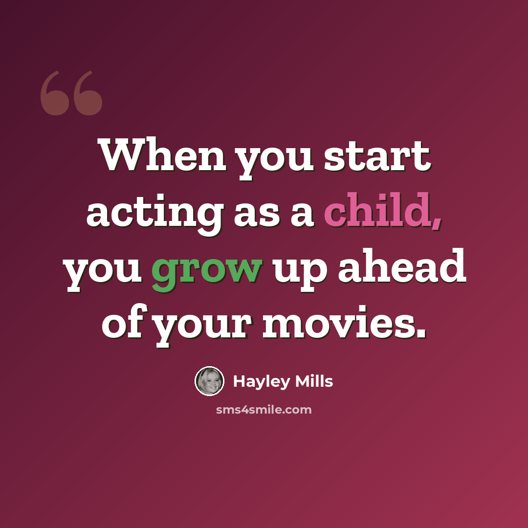 “When you start acting as a child, you grow up ahead of your movies.” quote by Hayley Mills