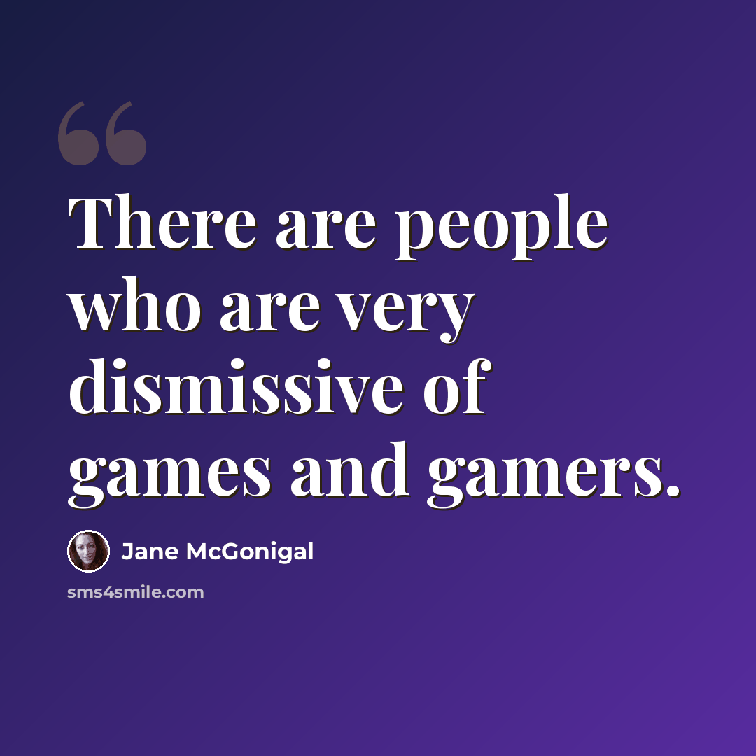 “There are people who are very dismissive of games and gamers.” quote by Jane McGonigal