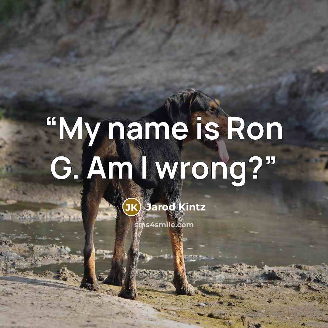 “My name is Ron G. Am I wrong?” quote by Jarod Kintz