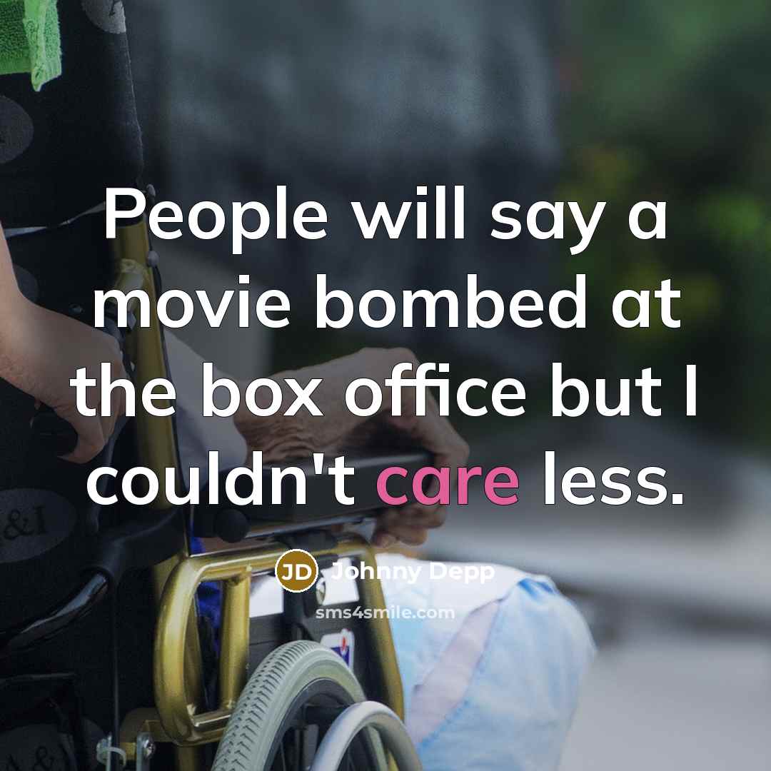 “People will say a movie bombed at the box office but I couldn't care less.” quote by Johnny Depp
