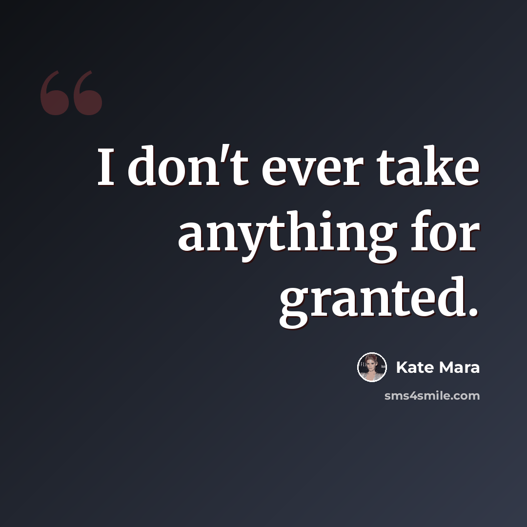 “I don't ever take anything for granted.” quote by Kate Mara