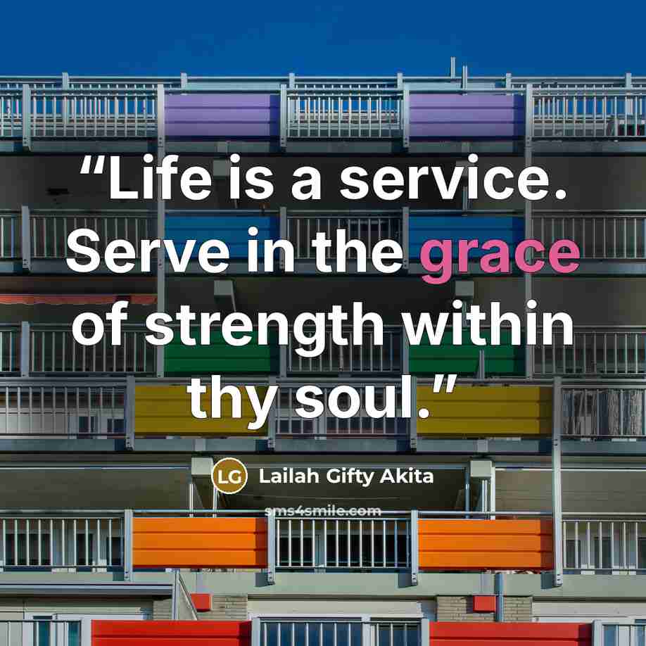 “Life is a service. Serve in the grace of strength within thy soul.” quote by Lailah Gifty Akita