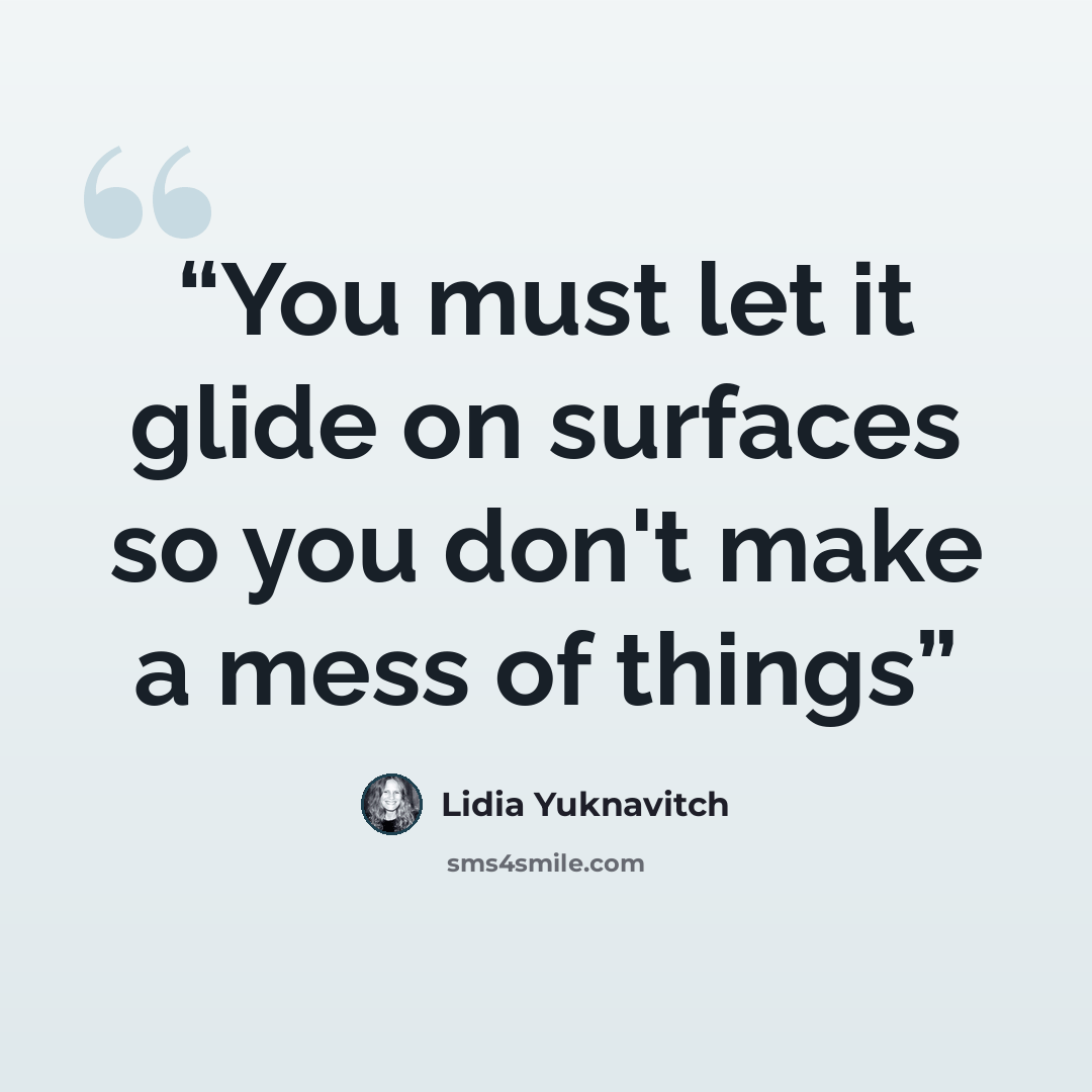 “You must let it glide on surfaces so you don't make a mess of things” quote by Lidia Yuknavitch