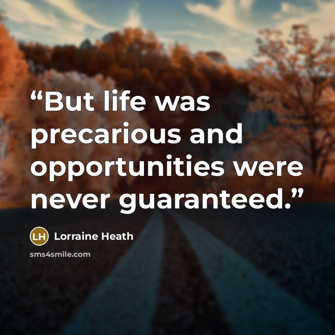 “But life was precarious and opportunities were never guaranteed.” quote by Lorraine Heath