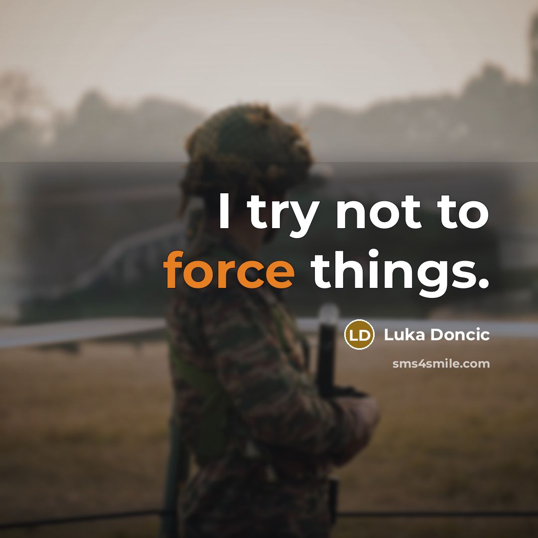 “I try not to force things.” quote by Luka Doncic
