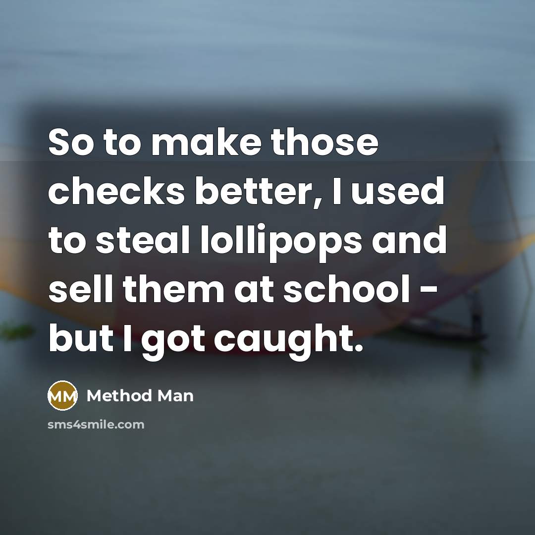 “So to make those checks better, I used to steal lollipops and sell them at school - but I got caught.” quote by Method Man
