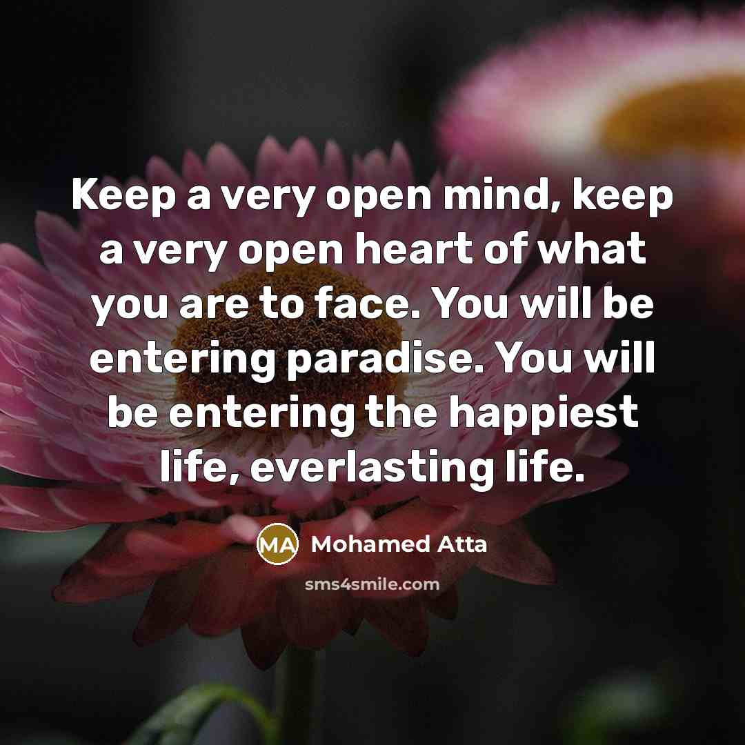 “Keep a very open mind, keep a very open heart of what you are to face. You will be entering paradise. You will be entering the happiest life, everlasting life.” quote by Mohamed Atta
